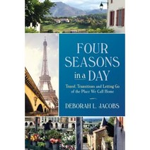 Four Seasons in a Day: Travel Transitions and Letting Go of the Place We Call Home Paperback, Djworking Unlimited Inc.