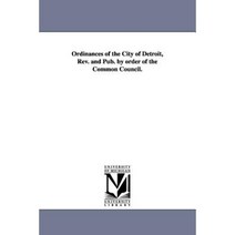 Ordinances of the City of Detroit REV. and Pub. by Order of the Common Council. Paperback, University of Michigan Library