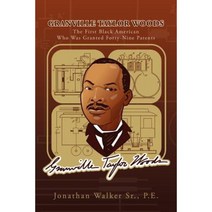 Granville Taylor Woods: The First Black American Who Was Granted Forty-Nine Patents Paperback, Xlibris Corporation
