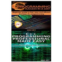 C Programming Success in a Day & C++ Programming Professional Made Easy Paperback, Createspace Independent Publishing Platform