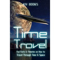 Time Travel: Fun Facts & Theories on How to Travel Through Time & Space Paperback, Createspace Independent Publishing Platform