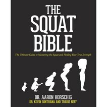 The Squat Bible: The Ultimate Guide to Mastering the Squat and Finding Your True Strength Paperback, Createspace Independent Publishing Platform