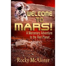 Welcome to Mars!: A Mercenary Adventure to the Red Planet Paperback, Createspace Independent Publishing Platform