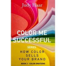 Color Me Successful How Color Sells Your Brand: Color Emotions Paperback, Createspace Independent Publishing Platform