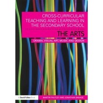 Cross-Curricular Teaching and Learning in the Secondary School the Arts: Drama Visual Art Music and Design Paperback, Routledge