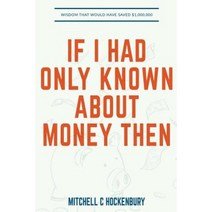 If I Had Only Known about Money Then: Wisdom That Would Have Saved $1 000 000 Paperback, Createspace Independent Publishing Platform