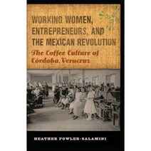 Working Women Entrepreneurs and the Mexican Revolution: The Coffee Culture of Cordoba Veracruz Paperback, University of Nebraska Press