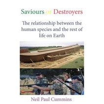 Saviours or Destroyers: The Relationship Between the Human Species and the Rest of Life on Earth Paperback, Cranmore Publications