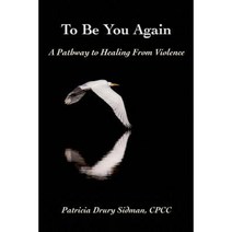 To Be You Again: A Pathway to Healing from Violence Paperback, Createspace Independent Publishing Platform