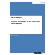 Initiation Und Jugend in Bret Easton Ellis Less Than Zero Paperback, Grin Publishing