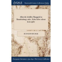 Albrecht Achilles Marggraf Zu Brandenburg: Oder Achte Liebe Scheut Kein Opfer Hardcover, Gale Ncco, Print Editions