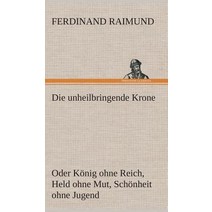 Die Unheilbringende Krone (Oder Konig Ohne Reich Held Ohne Mut Schonheit Ohne Jugend) Hardcover, Tredition Classics