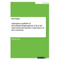 Adsorption Equilibria of Di(2-Ethylhexyl)Phosphoric Acid at the Water-Dodecane-Interface. Importance of Zinc Extraction Paperback, Grin Publishing