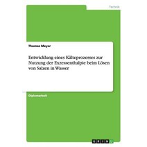 Entwicklung Eines Kalteprozesses Zur Nutzung Der Exzessenthalpie Beim Losen Von Salzen in Wasser Paperback, Grin Publishing