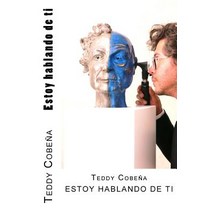 Estoy Hablando de Ti: Todo Lo Que Concierne a Tu Vida Tus Relaciones Tu Dinero Tu Salud... y Como Conseguir Lo Que Deseas! Paperback, Teddy Cobena