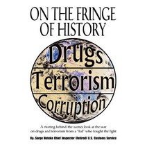 On the Fringe of History: A Riveting Behind-The-Scenes Look at the War on Drugs and Terrorism from a Fed Who Fought the Fight Paperback, iUniverse