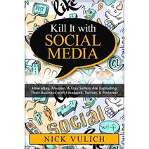 (영문도서) Kill It with Social Media: How Ebay Amazon & Etsy Sellers Are Exploding Their Business with Facebook Twitter & Pinterest Paperback, Createspace