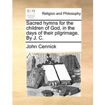 Sacred Hymns for the Children of God in the Days of Their Pilgrimage. by J. C. Paperback, Gale Ecco, Print Editions