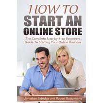 How to Start an Online Store: How to Start an Online Store: The Complete Step-By-Step Beginners Guide ..., Createspace Independent Publishing Platform