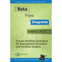 Data Flow Diagrams - Simply Put!: Process Modeling Techniques for Requirements Elicitation and Workflo..., Createspace Independent Publishing Platform