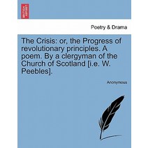 The Crisis: Or the Progress of Revolutionary Principles. a Poem. by a Clergyman of the Church of Scot..., British Library, Historical Print Editions