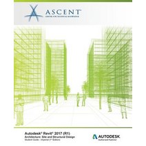 Autodesk Revit 2017 (R1) Architecture: Site and Structural Design - Imperial: Autodesk Authorized Publ..., Ascent, Center for Technical Knowledge