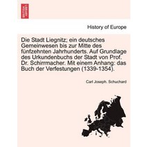 Die Stadt Liegnitz; Ein Deutsches Gemeinwesen Bis Zur Mitte Des F Nfzehnten Jahrhunderts. Auf Grundlag..., British Library, Historical Print Editions