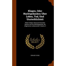 Klagen Oder Nachtgedanken Uber Leben Tod Und Unsterblichteit: Nebst Sieben Characteristischen Satir..., Arkose Press