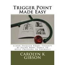 Trigger Point Made Easy: Learn Trigger Point Therapy by Using Body Tools to Apply Pressure to Yourself, Createspace Independent Publishing Platform