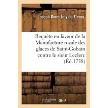 Requete En Faveur de La Manufacture Royale Des Glaces de Saint-Gobain Contre Le Sieur Leclerc : Lequel..., Hachette Livre Bnf