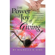 The Power and Joy of Giving: A Spiritual Guide to Empowering Individuals and the Church Without Invest..., iUniverse