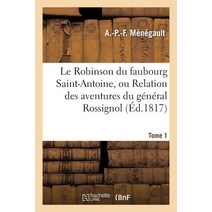 Le Robinson Du Faubourg Saint-Antoine Ou Relation Des Aventures Du General Rossignol. Tome 1: Et de M..., Hachette Livre - Bnf