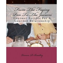 From the Frying Pan to the Jacuzzi: Gourmet Recipes for a Gourmet Relationship Paperback, Createspace Independent Publishing Platform