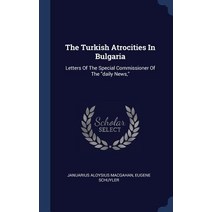 The Turkish Atrocities in Bulgaria: Letters of the Special Commissioner of the Daily News Hardcover, Sagwan Press