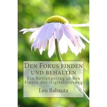 Den Fokus Finden Und Behalten: Ein Rettungsring in Den Fluten Der Digitalisierung Paperback, Createspace Independent Publishing Platform