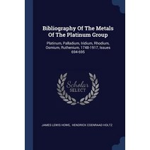 Bibliography of the Metals of the Platinum Group: Platinum Palladium Iridium Rhodium Osmium Ruthenium 1748-1917 Issues 694-695 Paperback, Sagwan Press