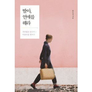 딸아 연애를 해라:자유롭고 용감하고 아름다운 딸에게, 교보문고, 류수연 저