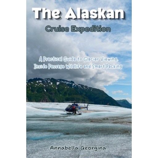 (영문도서)The Alaskan Cruise Expedition: A Practical Guide to Glacier Viewing, Inside Pass..., Paperback