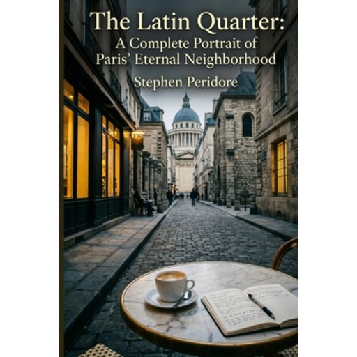 (영문도서)The Latin Quarter: A Complete Portrait of Paris' Eternal Neighborhood: A Journey..., Paperback