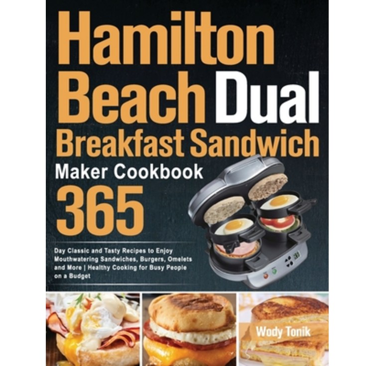(영문도서) Hamilton Beach Dual Breakfast Sandwich Maker Cookbook: 365-Day Classic and Tasty Recipes to E..., Paperback